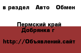  в раздел : Авто » Обмен . Пермский край,Добрянка г.